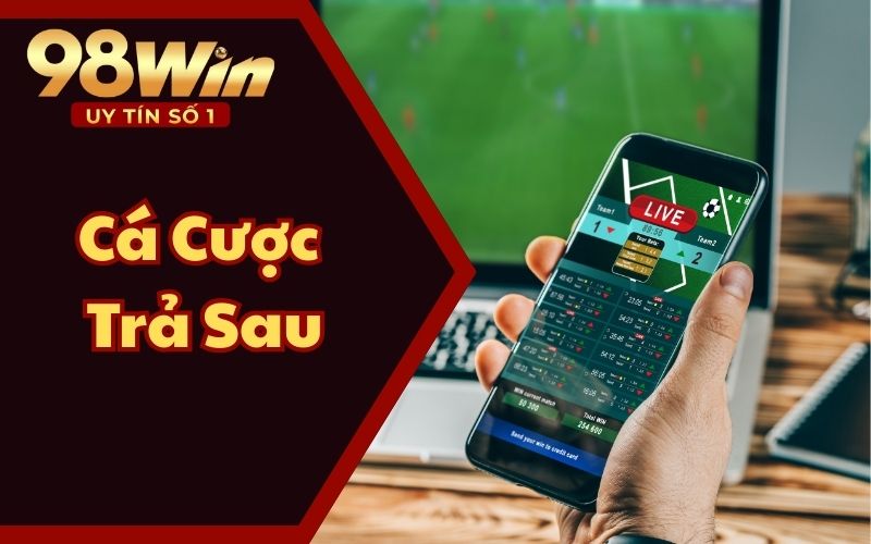 Tham Gia Cá Cược Trả Sau Tại 98WIN58 – Lợi Ích Không Tưởng