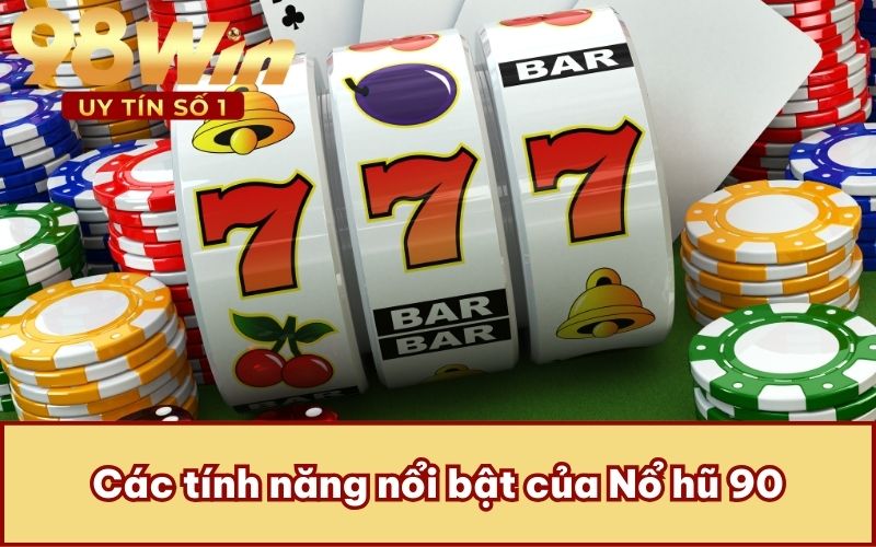 Các tính năng nổi bật của Nổ hũ 90