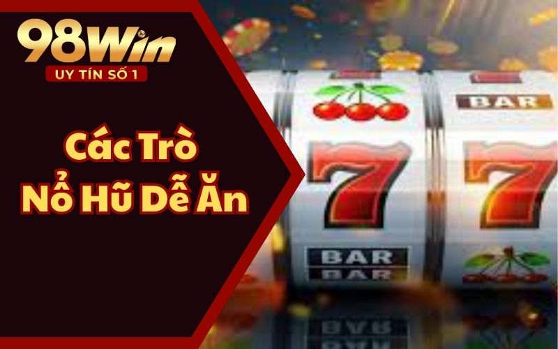 Các Trò Nổ Hũ Dễ Ăn Tại 98WIN56 - Hòa Mình Vào Slot Game