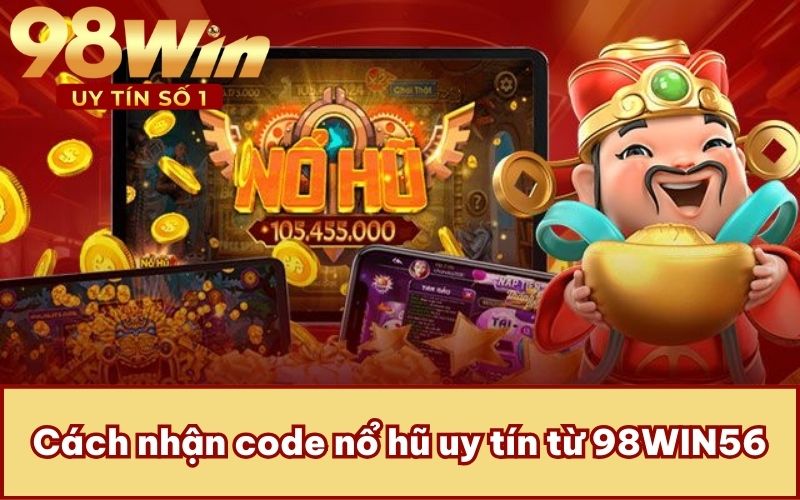 Cách nhận code nổ hũ uy tín từ 98WIN56
