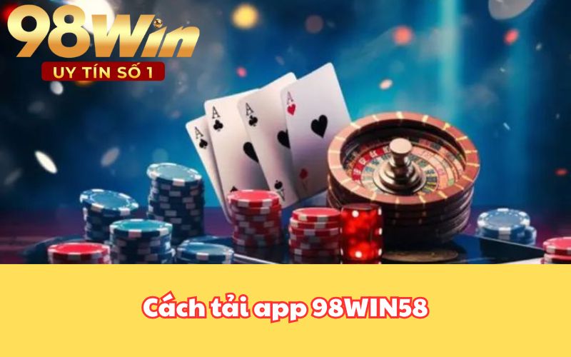 Cách tải app 98WIN58