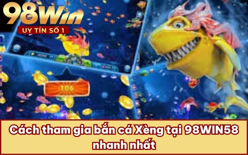 Cách tham gia bắn cá Xèng tại 98WIN58 nhanh nhất
