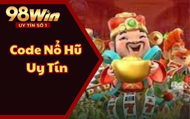 Code Nổ Hũ Uy Tín Khởi Nghiệp Cho Tân Thủ 98WIN56 Năm 2025