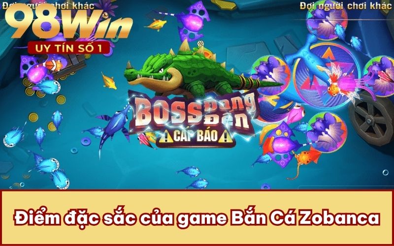 Điểm đặc sắc của game Bắn Cá Zobanca