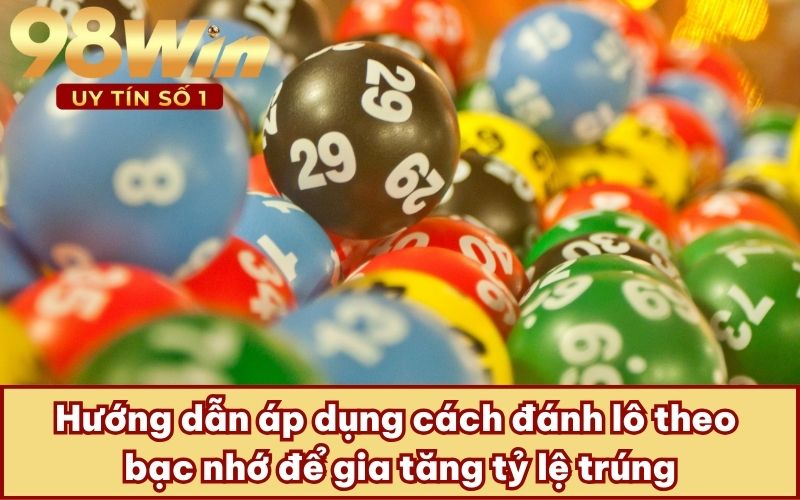 Hướng dẫn áp dụng cách đánh lô theo bạc nhớ để gia tăng tỷ lệ trúng