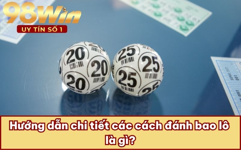 Hướng dẫn chi tiết các cách đánh bao lô là gì?