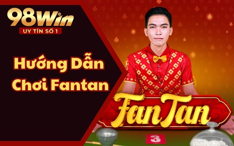 Hướng Dẫn Chơi Fantan Chi Tiết Nhất Cho Tân Thủ Tại 98WIN56