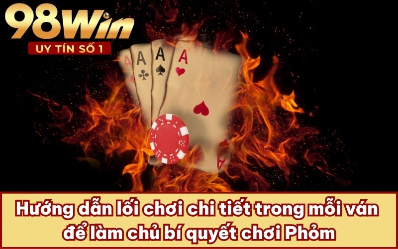 Hướng dẫn lối chơi chi tiết trong mỗi ván để làm chủ bí quyết chơi Phỏm