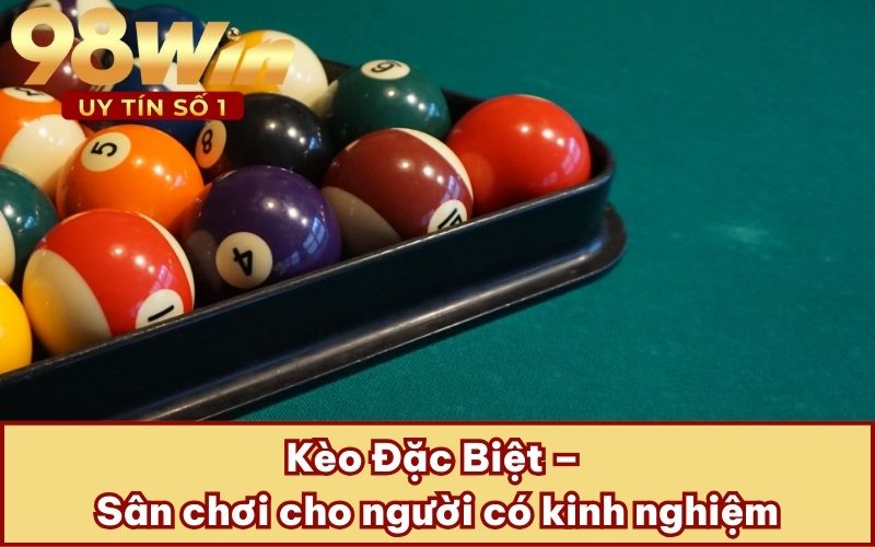 Kèo Đặc Biệt – Sân chơi cho người có kinh nghiệm