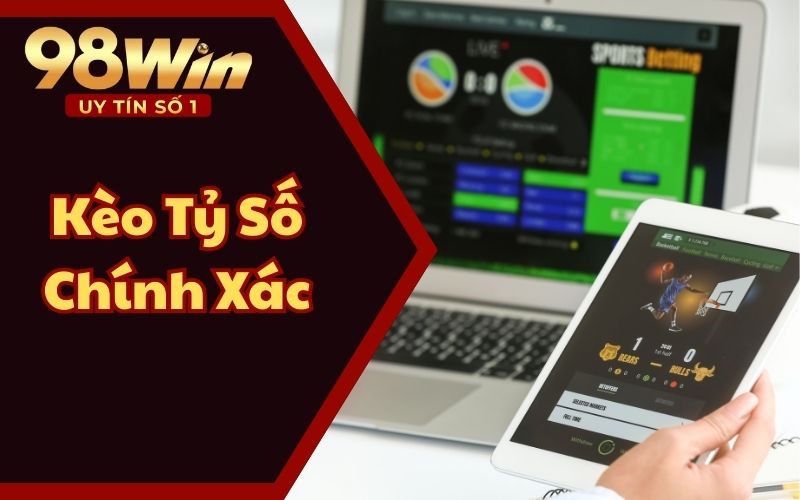 Tìm Hiểu Kèo Tỷ Số Chính Xác Cùng 98WIN58 - Làm Chủ Ván Cược