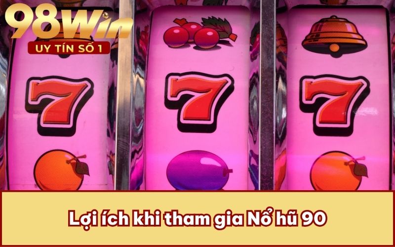 Lợi ích khi tham gia Nổ hũ 90