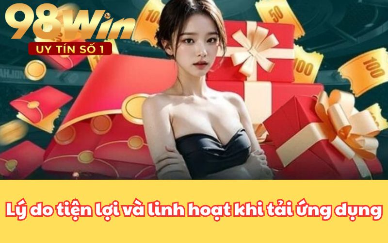 Lý do tiện lợi và linh hoạt khi tải ứng dụng