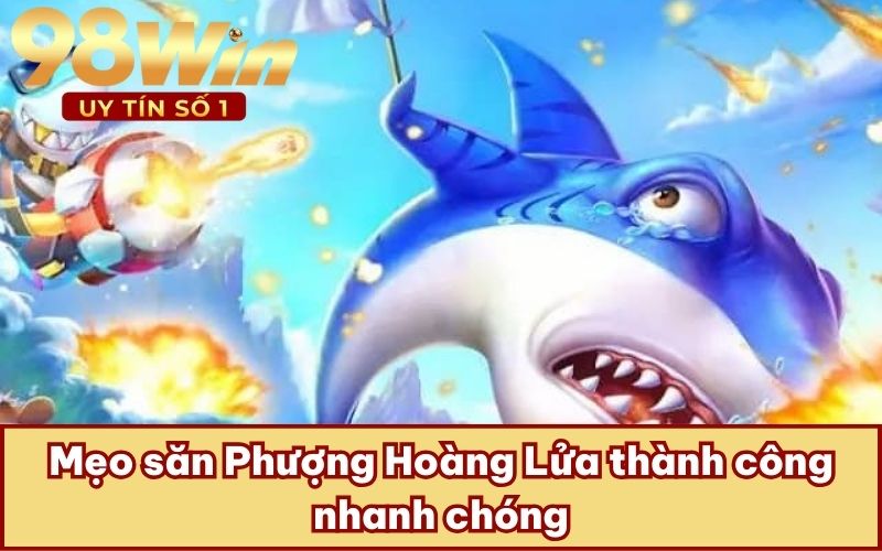 Mẹo săn Phượng Hoàng Lửa thành công nhanh chóng