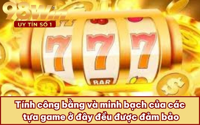 Tính công bằng và minh bạch của các tựa game ở đây đều được đảm bảo